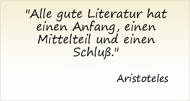 Alle gute Literatur hat einen Anfang, einen Mittelteil und einen Schluß. Alle gute Literatur hat einen Anfang, einen Mittelteil und einen Schluß.