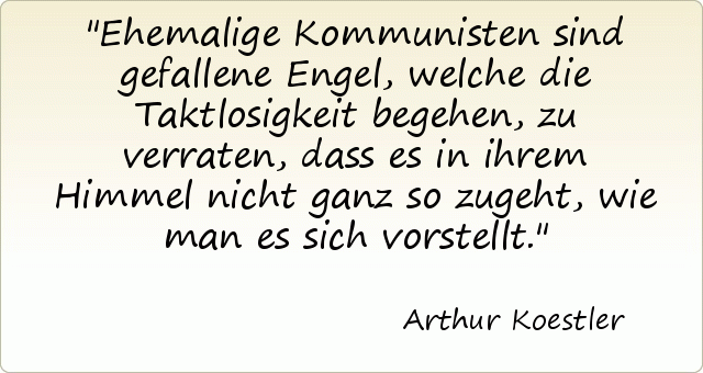 Ehemalige Kommunisten sind gefallene Engel, welche die Taktlosigkeit begehen, zu verraten, dass es in ihrem Himmel nicht ganz so zugeht, wie man es sich vorstellt. Ehemalige Kommunisten sind gefallene Engel, welche die Taktlosigkeit begehen, zu verraten, dass es in ihrem Himmel nicht ganz so zugeht, wie man es sich vorstellt.