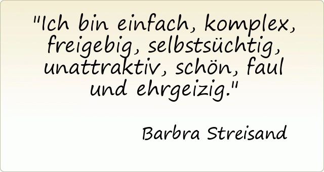 Ich bin einfach, komplex, freigebig, selbstsüchtig, unattraktiv, schön, faul und ehrgeizig. Ich bin einfach, komplex, freigebig, selbstsüchtig, unattraktiv, schön, faul und ehrgeizig.