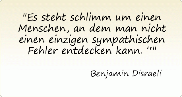 Es steht schlimm um einen Menschen, an dem man nicht einen einzigen sympathischen Fehler entdecken kann.“ Es steht schlimm um einen Menschen, an dem man nicht einen einzigen sympathischen Fehler entdecken kann.“