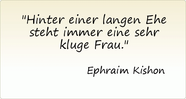Hinter einer langen Ehe steht immer eine sehr kluge Frau. Hinter einer langen Ehe steht immer eine sehr kluge Frau.