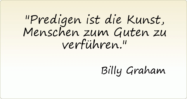 Predigen ist die Kunst, Menschen zum Guten zu verführen. Predigen ist die Kunst, Menschen zum Guten zu verführen.