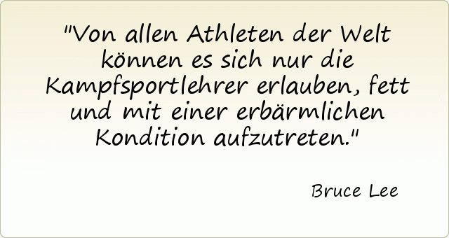 Von allen Athleten der Welt können es sich nur die Kampfsportlehrer erlauben, fett und mit einer erbärmlichen Kondition aufzutreten. Von allen Athleten der Welt können es sich nur die Kampfsportlehrer erlauben, fett und mit einer erbärmlichen Kondition aufzutreten.