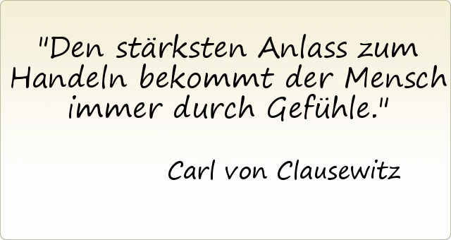 Den stärksten Anlass zum Handeln bekommt der Mensch immer durch Gefühle. Den stärksten Anlass zum Handeln bekommt der Mensch immer durch Gefühle.