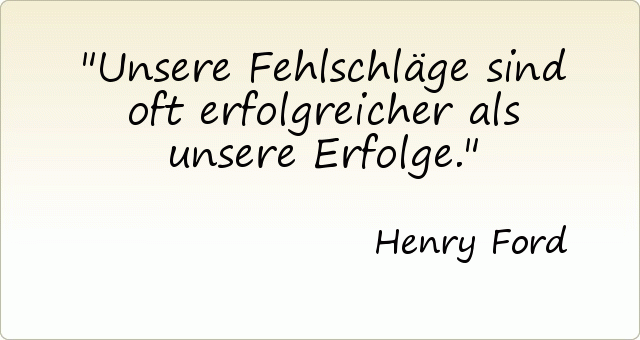 Unsere Fehlschläge sind oft erfolgreicher als unsere Erfolge. Unsere Fehlschläge sind oft erfolgreicher als unsere Erfolge.