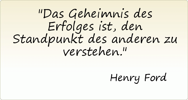 Das Geheimnis des Erfolges ist, den Standpunkt des anderen zu verstehen. Das Geheimnis des Erfolges ist, den Standpunkt des anderen zu verstehen.
