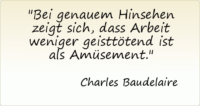 Bei genauem Hinsehen zeigt sich, dass Arbeit weniger geisttötend ist als Amüsement. Bei genauem Hinsehen zeigt sich, dass Arbeit weniger geisttötend ist als Amüsement.