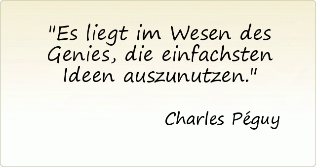 Es liegt im Wesen des Genies, die einfachsten Ideen auszunutzen. Es liegt im Wesen des Genies, die einfachsten Ideen auszunutzen.
