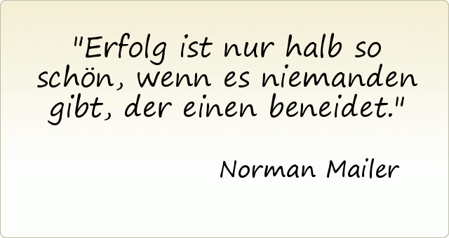 Erfolg ist nur halb so schön, wenn es niemanden gibt, der einen beneidet. Erfolg ist nur halb so schön, wenn es niemanden gibt, der einen beneidet.