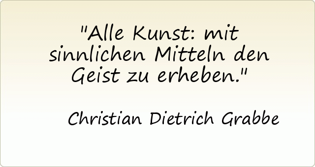 Alle Kunst: mit sinnlichen Mitteln den Geist zu erheben. Alle Kunst: mit sinnlichen Mitteln den Geist zu erheben.