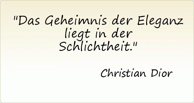Das Geheimnis der Eleganz liegt in der Schlichtheit. Das Geheimnis der Eleganz liegt in der Schlichtheit.