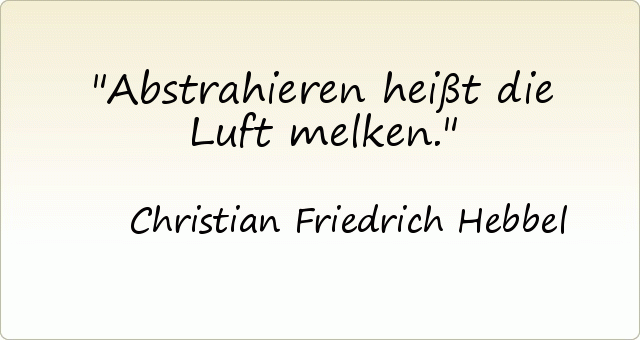 Abstrahieren heißt die Luft melken. Abstrahieren heißt die Luft melken.