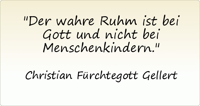 Der wahre Ruhm ist bei Gott und nicht bei Menschenkindern. Der wahre Ruhm ist bei Gott und nicht bei Menschenkindern.