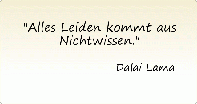 Alles Leiden kommt aus Nichtwissen. Alles Leiden kommt aus Nichtwissen.