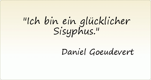 Ich bin ein glücklicher Sisyphus. Ich bin ein glücklicher Sisyphus.