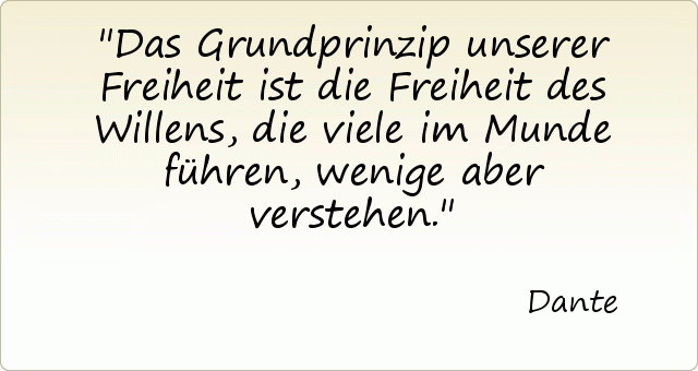 Das Grundprinzip unserer Freiheit ist die Freiheit des Willens, die viele im Munde führen, wenige aber verstehen. Das Grundprinzip unserer Freiheit ist die Freiheit des Willens, die viele im Munde führen, wenige aber verstehen.