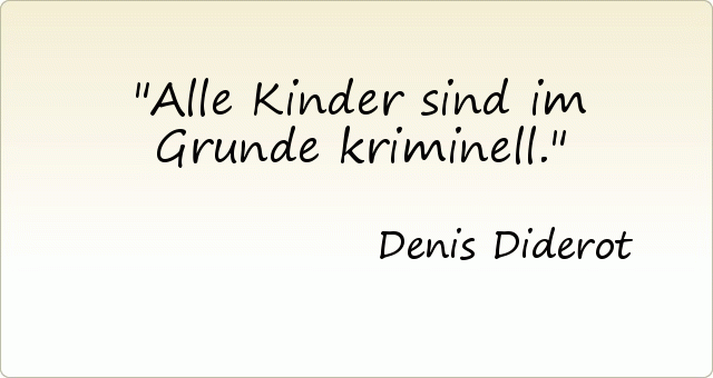 Alle Kinder sind im Grunde kriminell. Alle Kinder sind im Grunde kriminell.