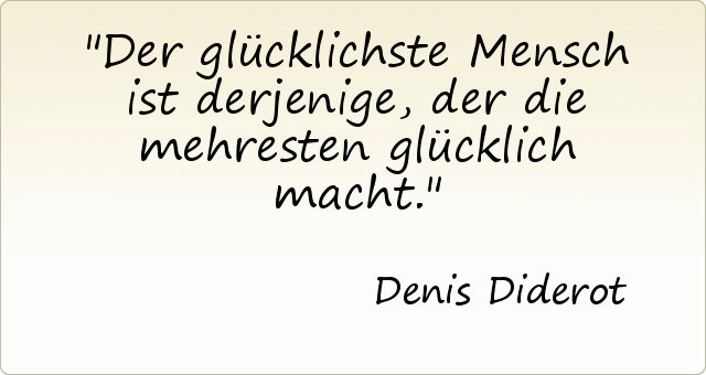 Der glücklichste Mensch ist derjenige, der die mehresten glücklich macht. Der glücklichste Mensch ist derjenige, der die mehresten glücklich macht.