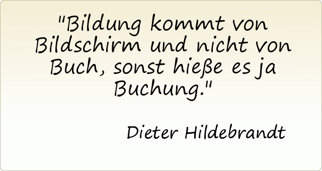 Bildung kommt von Bildschirm und nicht von Buch, sonst hieße es ja Buchung. Bildung kommt von Bildschirm und nicht von Buch, sonst hieße es ja Buchung.