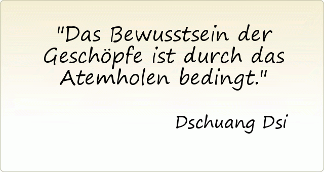 Das Bewusstsein der Geschöpfe ist durch das Atemholen bedingt. Das Bewusstsein der Geschöpfe ist durch das Atemholen bedingt.
