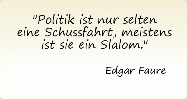 Politik ist nur selten eine Schussfahrt, meistens ist sie ein Slalom. Politik ist nur selten eine Schussfahrt, meistens ist sie ein Slalom.