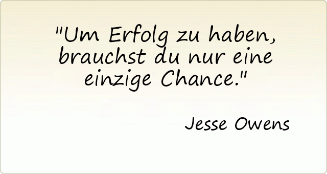 Um Erfolg zu haben, brauchst du nur eine einzige Chance. Um Erfolg zu haben, brauchst du nur eine einzige Chance.