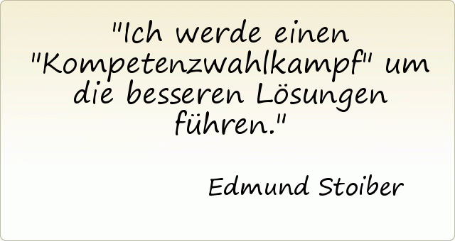 Ich werde einen "Kompetenzwahlkampf" um die besseren Lösungen führen. Ich werde einen "Kompetenzwahlkampf" um die besseren Lösungen führen.