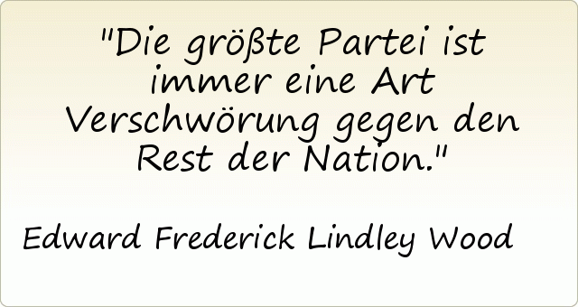 Die größte Partei ist immer eine Art Verschwörung gegen den Rest der Nation. Die größte Partei ist immer eine Art Verschwörung gegen den Rest der Nation.