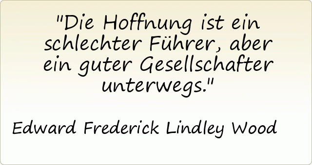 Die Hoffnung ist ein schlechter Führer, aber ein guter Gesellschafter unterwegs. Die Hoffnung ist ein schlechter Führer, aber ein guter Gesellschafter unterwegs.