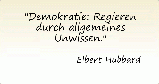 Demokratie: Regieren durch allgemeines Unwissen. Demokratie: Regieren durch allgemeines Unwissen.