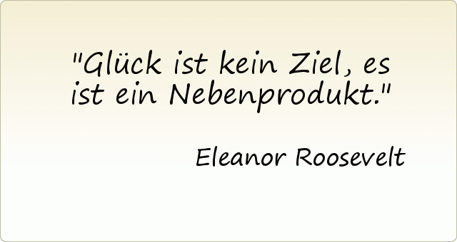 Glück ist kein Ziel, es ist ein Nebenprodukt. Glück ist kein Ziel, es ist ein Nebenprodukt.