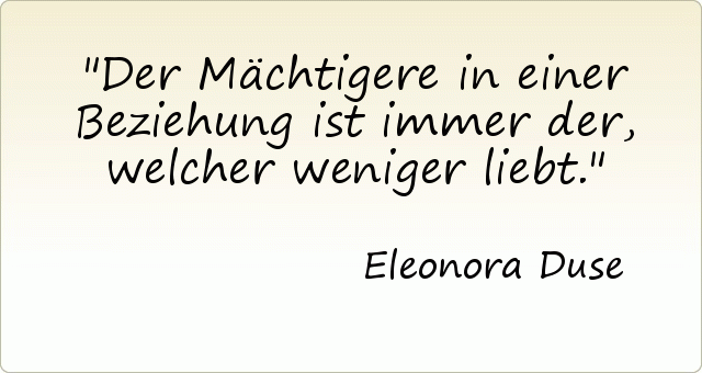 Der Mächtigere in einer Beziehung ist immer der, welcher weniger liebt. Der Mächtigere in einer Beziehung ist immer der, welcher weniger liebt.