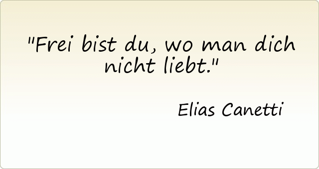 Frei bist du, wo man dich nicht liebt. Frei bist du, wo man dich nicht liebt.