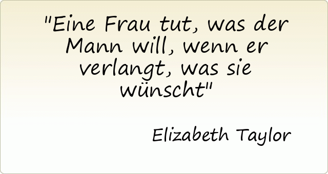 Eine Frau tut, was der Mann will, wenn er verlangt, was sie wünscht Eine Frau tut, was der Mann will, wenn er verlangt, was sie wünscht