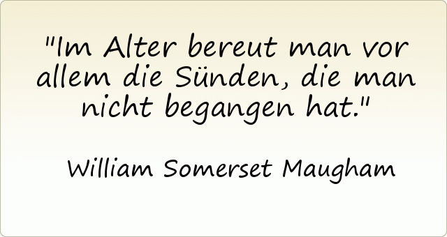 Im Alter bereut man vor allem die Sünden, die man nicht begangen hat. Im Alter bereut man vor allem die Sünden, die man nicht begangen hat.