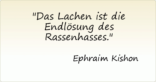Das Lachen ist die Endlösung des Rassenhasses. Das Lachen ist die Endlösung des Rassenhasses.