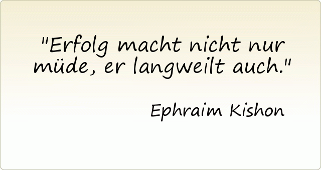 Erfolg macht nicht nur müde, er langweilt auch. Erfolg macht nicht nur müde, er langweilt auch.