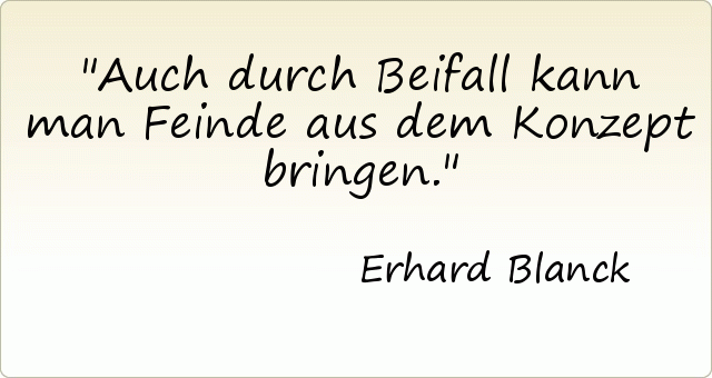 Auch durch Beifall kann man Feinde aus dem Konzept bringen. Auch durch Beifall kann man Feinde aus dem Konzept bringen.