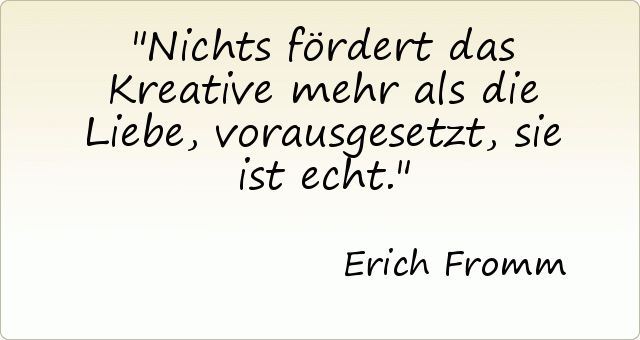 Nichts fördert das Kreative mehr als die Liebe, vorausgesetzt, sie ist echt. Nichts fördert das Kreative mehr als die Liebe, vorausgesetzt, sie ist echt.