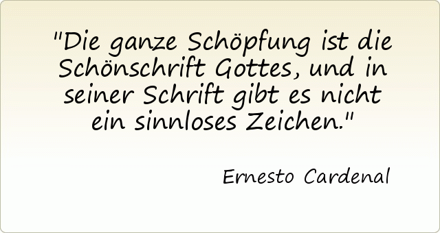 Die ganze Schöpfung ist die Schönschrift Gottes, und in seiner Schrift gibt es nicht ein sinnloses Zeichen. Die ganze Schöpfung ist die Schönschrift Gottes, und in seiner Schrift gibt es nicht ein sinnloses Zeichen.