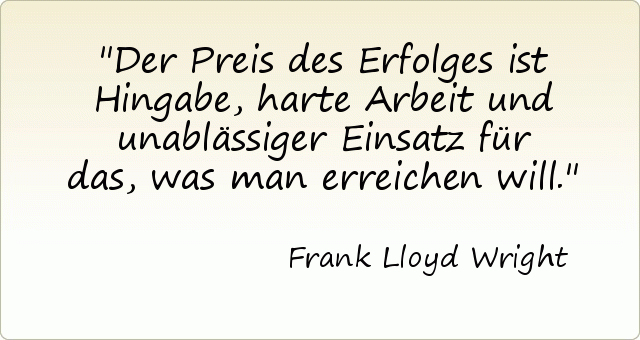 Der Preis des Erfolges ist Hingabe, harte Arbeit und unablässiger Einsatz für das, was man erreichen will. Der Preis des Erfolges ist Hingabe, harte Arbeit und unablässiger Einsatz für das, was man erreichen will.