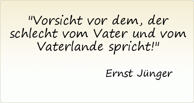 Vorsicht vor dem, der schlecht vom Vater und vom Vaterlande spricht! Vorsicht vor dem, der schlecht vom Vater und vom Vaterlande spricht!