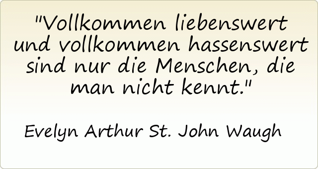 Vollkommen liebenswert und vollkommen hassenswert sind nur die Menschen, die man nicht kennt. Vollkommen liebenswert und vollkommen hassenswert sind nur die Menschen, die man nicht kennt.