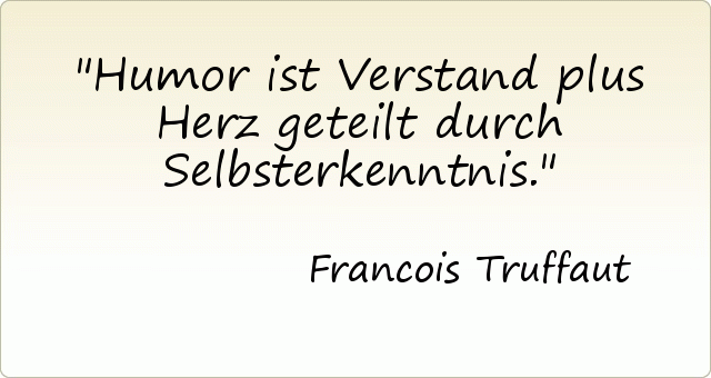 Humor ist Verstand plus Herz geteilt durch Selbsterkenntnis. Humor ist Verstand plus Herz geteilt durch Selbsterkenntnis.