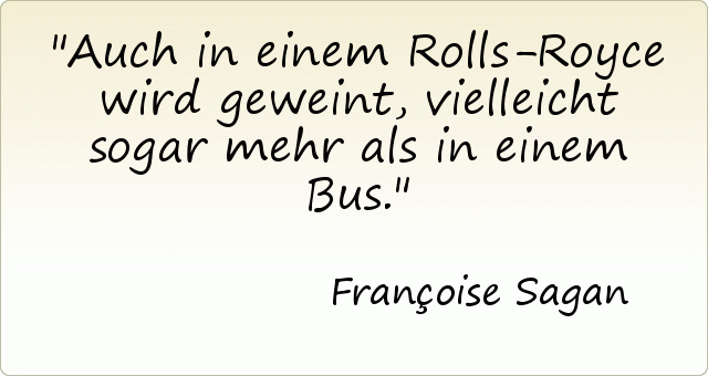 Auch in einem Rolls-Royce wird geweint, vielleicht sogar mehr als in einem Bus. Auch in einem Rolls-Royce wird geweint, vielleicht sogar mehr als in einem Bus.