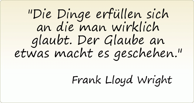 Die Dinge erfüllen sich an die man wirklich glaubt. Der Glaube an etwas macht es geschehen. Die Dinge erfüllen sich an die man wirklich glaubt. Der Glaube an etwas macht es geschehen.