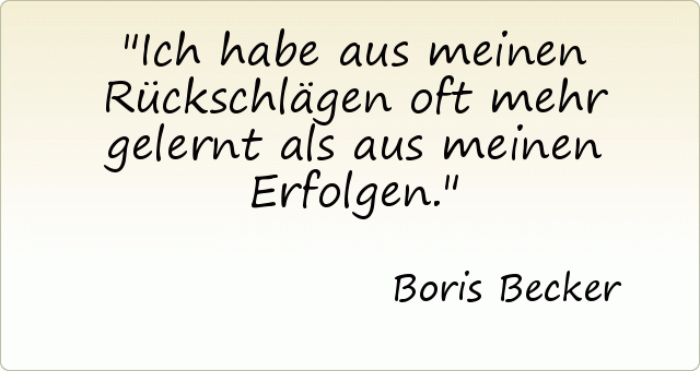 Ich habe aus meinen Rückschlägen oft mehr gelernt als aus meinen Erfolgen. Ich habe aus meinen Rückschlägen oft mehr gelernt als aus meinen Erfolgen.
