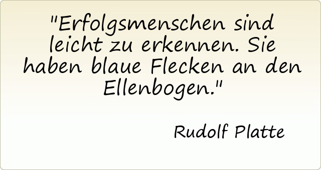 Erfolgsmenschen sind leicht zu erkennen. Sie haben blaue Flecken an den Ellenbogen. Erfolgsmenschen sind leicht zu erkennen. Sie haben blaue Flecken an den Ellenbogen.