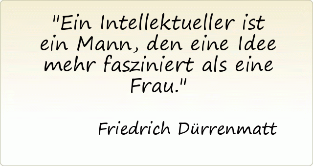Ein Intellektueller ist ein Mann, den eine Idee mehr fasziniert als eine Frau. Ein Intellektueller ist ein Mann, den eine Idee mehr fasziniert als eine Frau.
