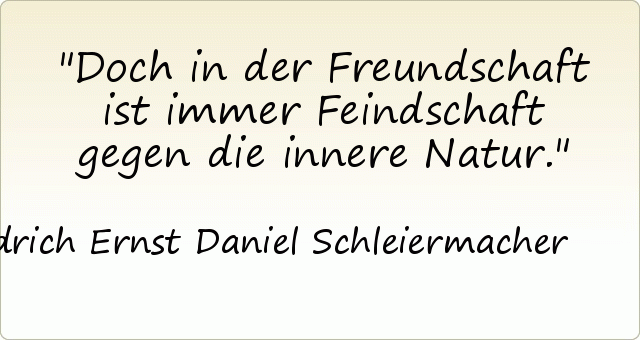 Doch in der Freundschaft ist immer Feindschaft gegen die innere Natur. Doch in der Freundschaft ist immer Feindschaft gegen die innere Natur.